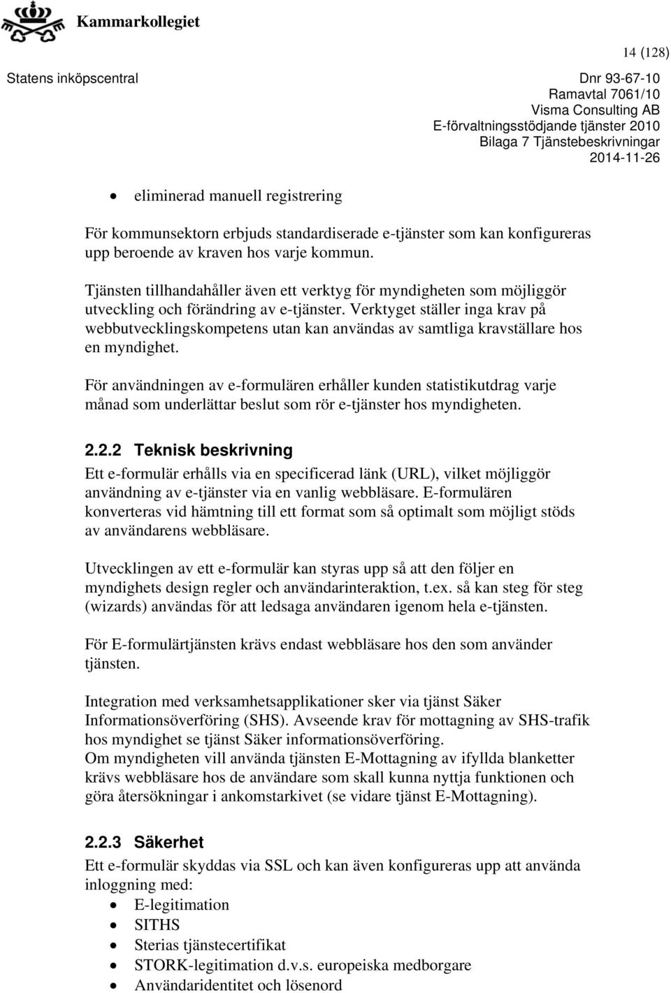 Verktyget ställer inga krav på webbutvecklingskompetens utan kan användas av samtliga kravställare hos en myndighet.