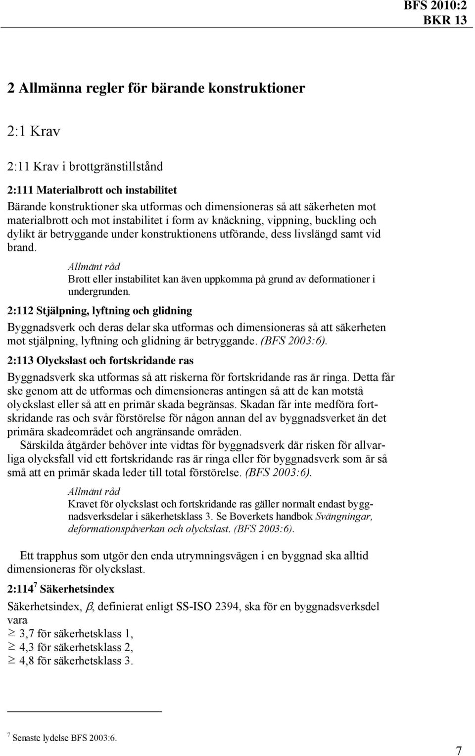 Brott eller instabilitet kan även uppkomma på grund av deformationer i undergrunden.
