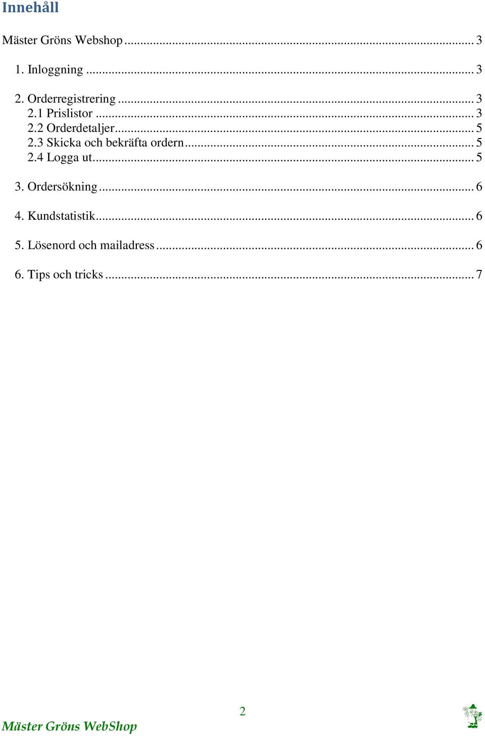 3 Skicka och bekräfta ordern... 5 2.4 Logga ut... 5 3. Ordersökning.