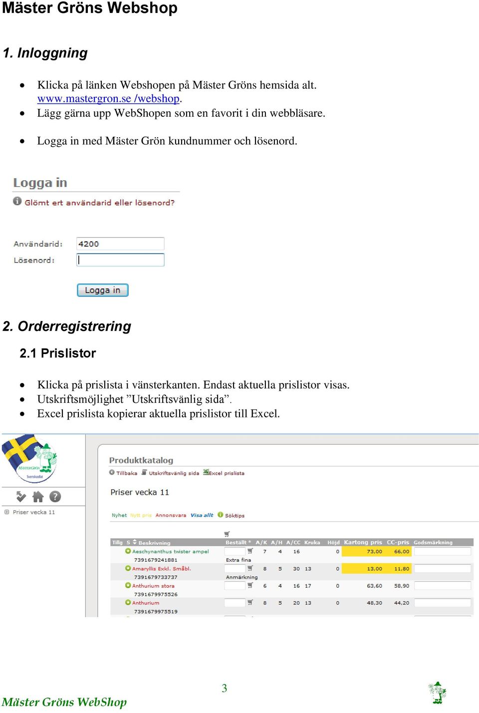 Logga in med Mäster Grön kundnummer och lösenord. 2. Orderregistrering 2.