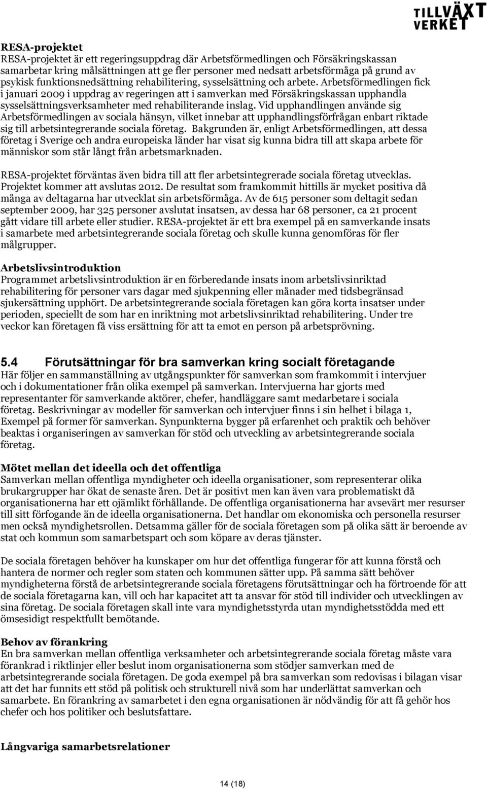 Arbetsförmedlingen fick i januari 2009 i uppdrag av regeringen att i samverkan med Försäkringskassan upphandla sysselsättningsverksamheter med rehabiliterande inslag.