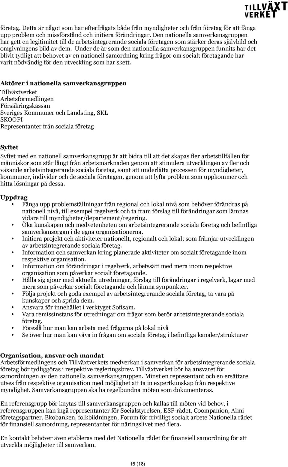 Under de år som den nationella samverkansgruppen funnits har det blivit tydligt att behovet av en nationell samordning kring frågor om socialt företagande har varit nödvändig för den utveckling som