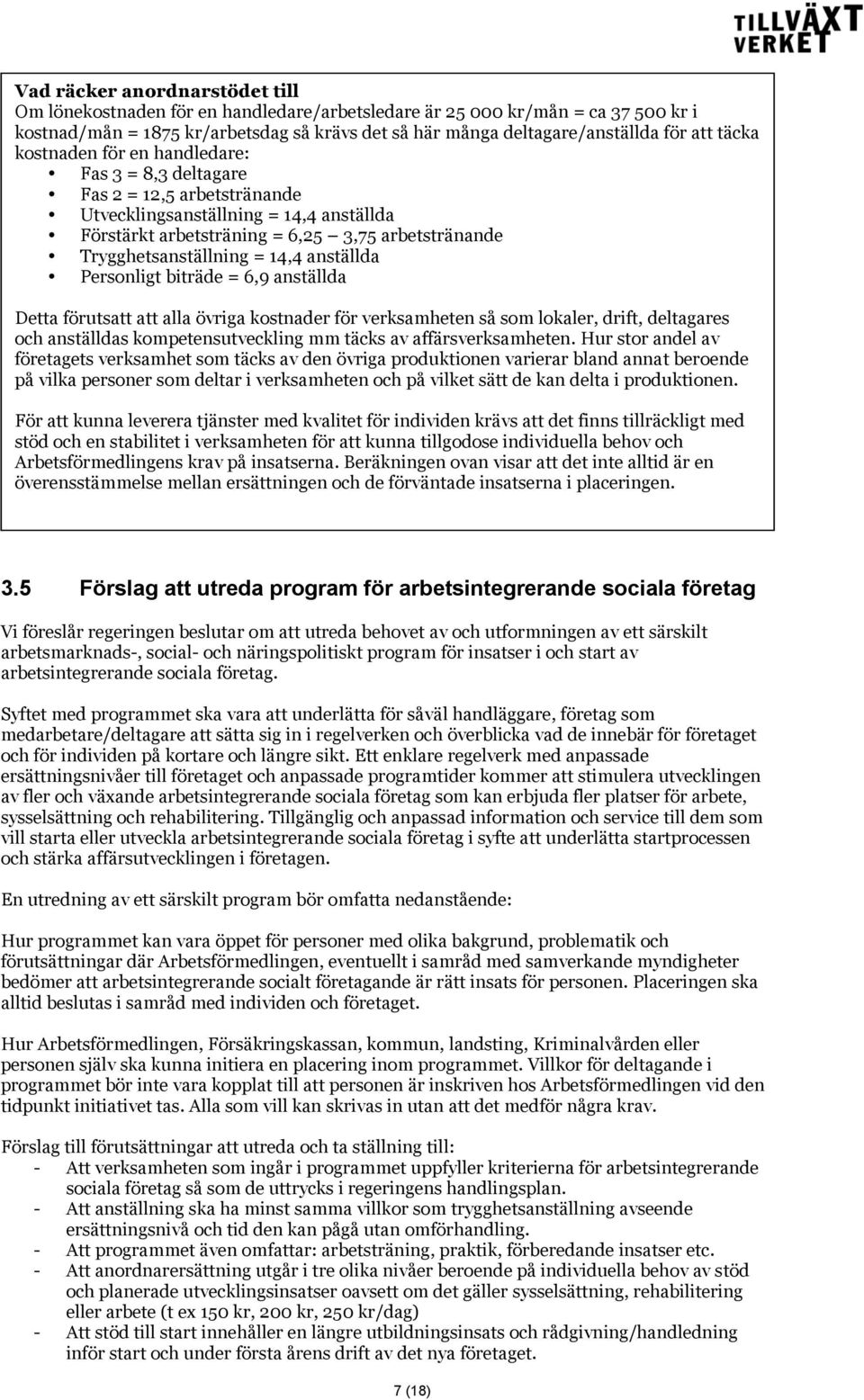 14,4 anställda Personligt biträde = 6,9 anställda Detta förutsatt att alla övriga kostnader för verksamheten så som lokaler, drift, deltagares och anställdas kompetensutveckling mm täcks av