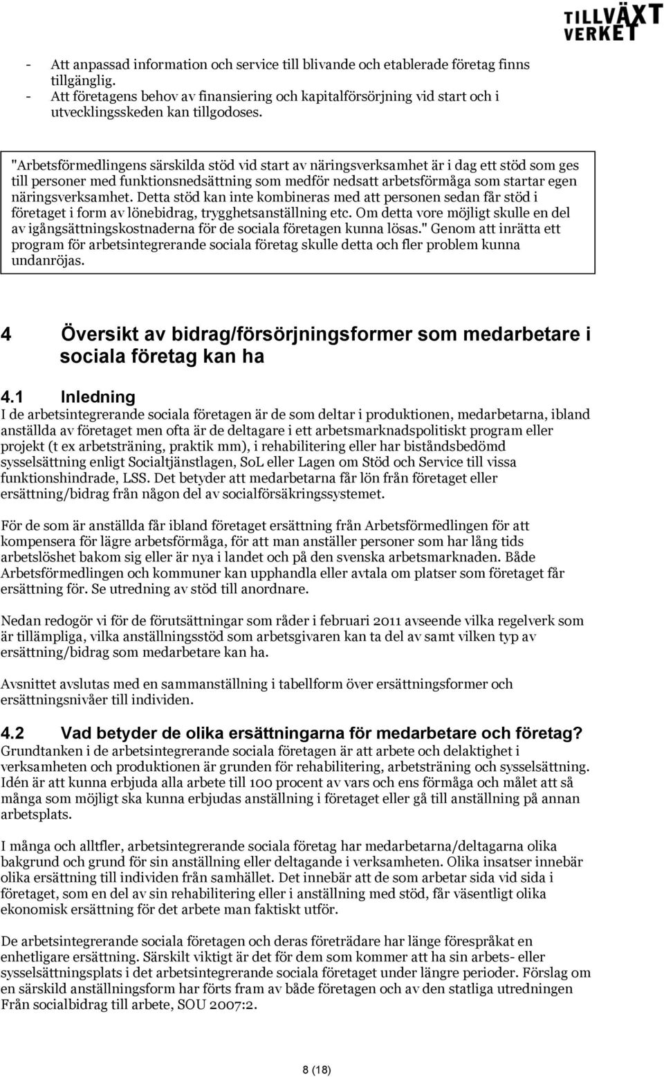 "Arbetsförmedlingens särskilda stöd vid start av näringsverksamhet är i dag ett stöd som ges till personer med funktionsnedsättning som medför nedsatt arbetsförmåga som startar egen näringsverksamhet.