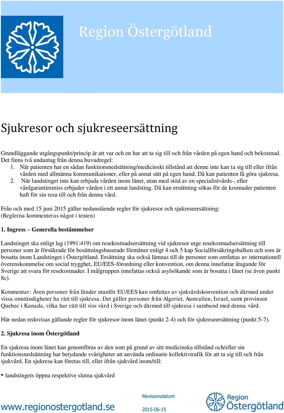 När patienten har en sådan funktionsnedsättning/medicinskt tillstånd att denne inte kan ta sig till eller ifrån vården med allmänna kommunikationer, eller på annat sätt på egen hand.