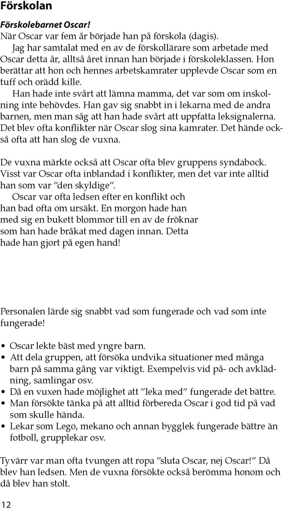 Hon berättar att hon och hennes arbetskamrater upplevde Oscar som en tuff och orädd kille. Han hade inte svårt att lämna mamma, det var som om inskolning inte behövdes.