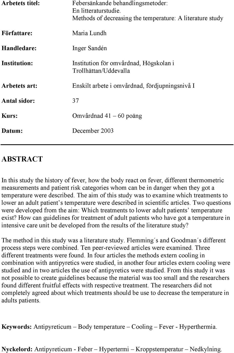 sidor: 37 Kurs: Omvårdnad 41 60 poäng Datum: December 2003 ABSTRACT In this study the history of fever, how the body react on fever, different thermometric measurements and patient risk categories