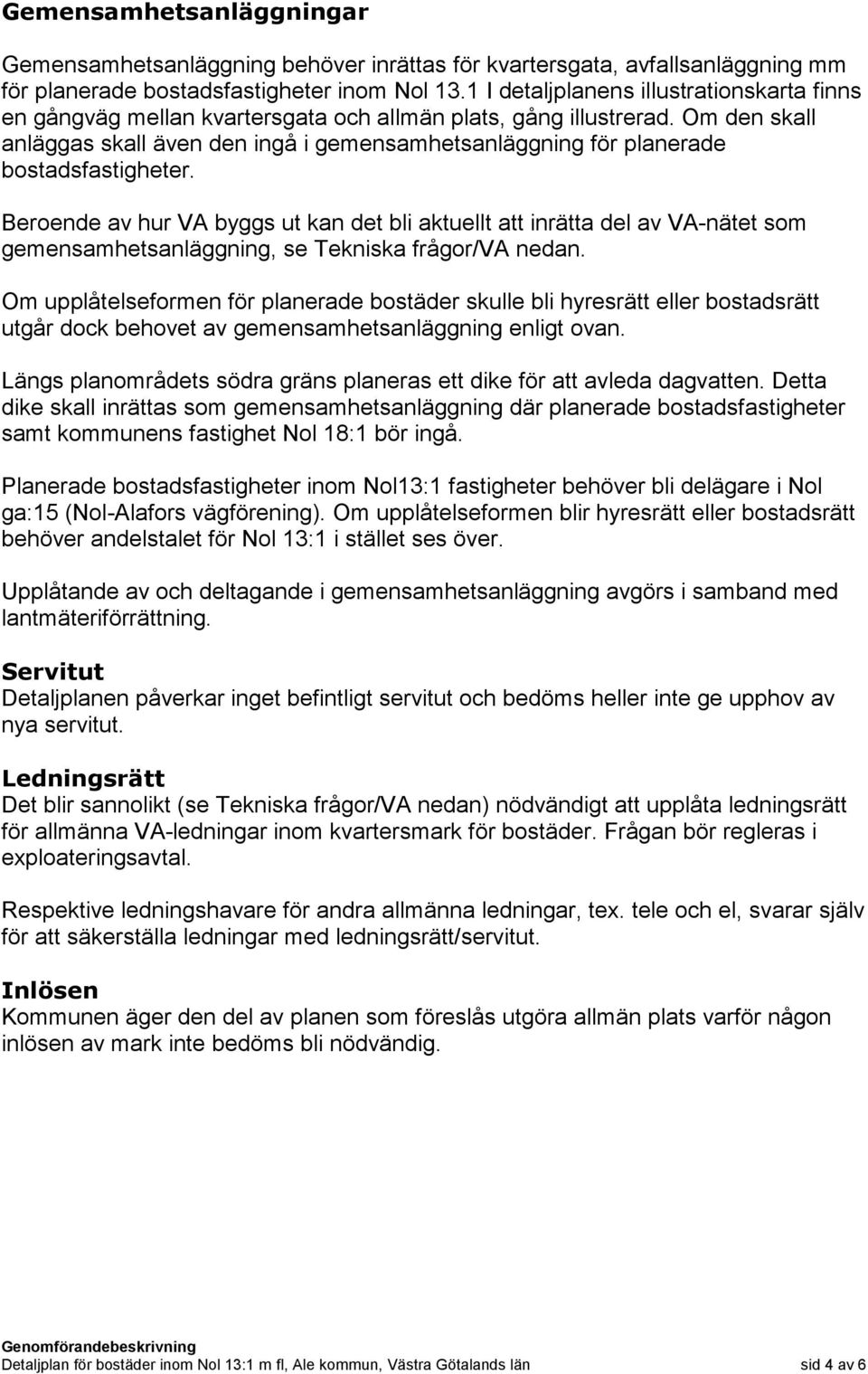 Om den skall anläggas skall även den ingå i gemensamhetsanläggning för planerade bostadsfastigheter.