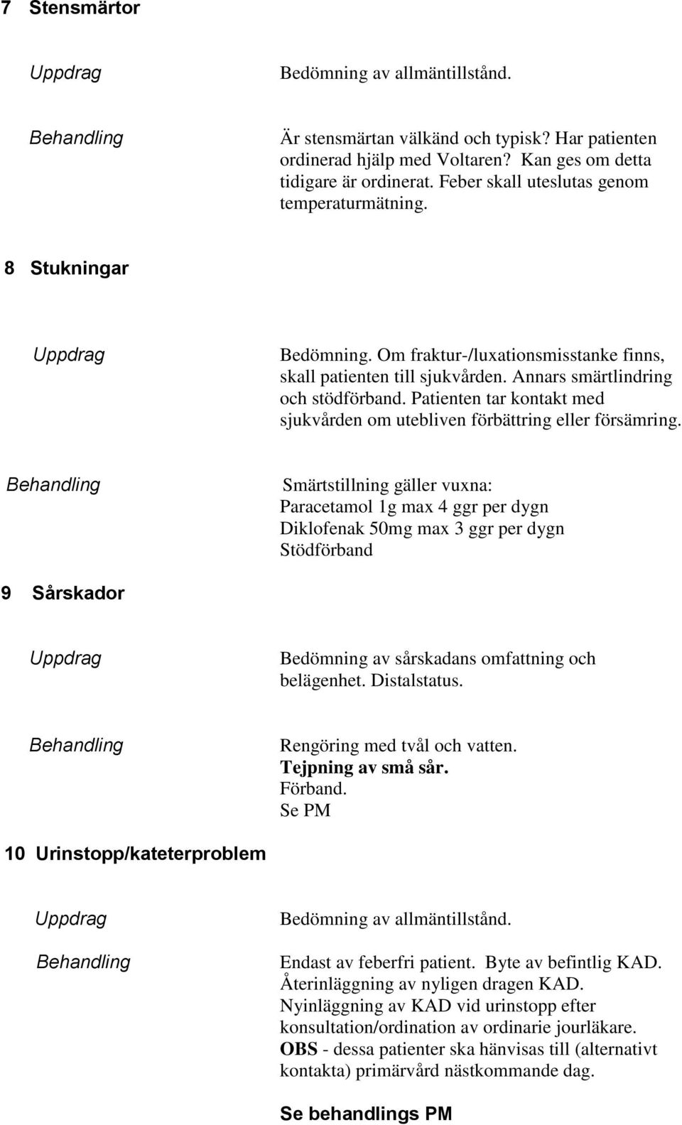 Patienten tar kontakt med sjukvården om utebliven förbättring eller försämring.