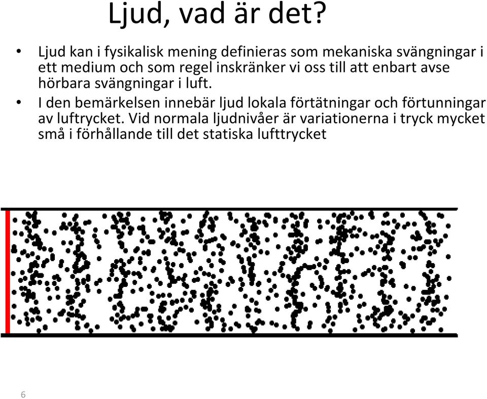 regel inskränker vi oss till att enbart avse hörbara svängningar i luft.