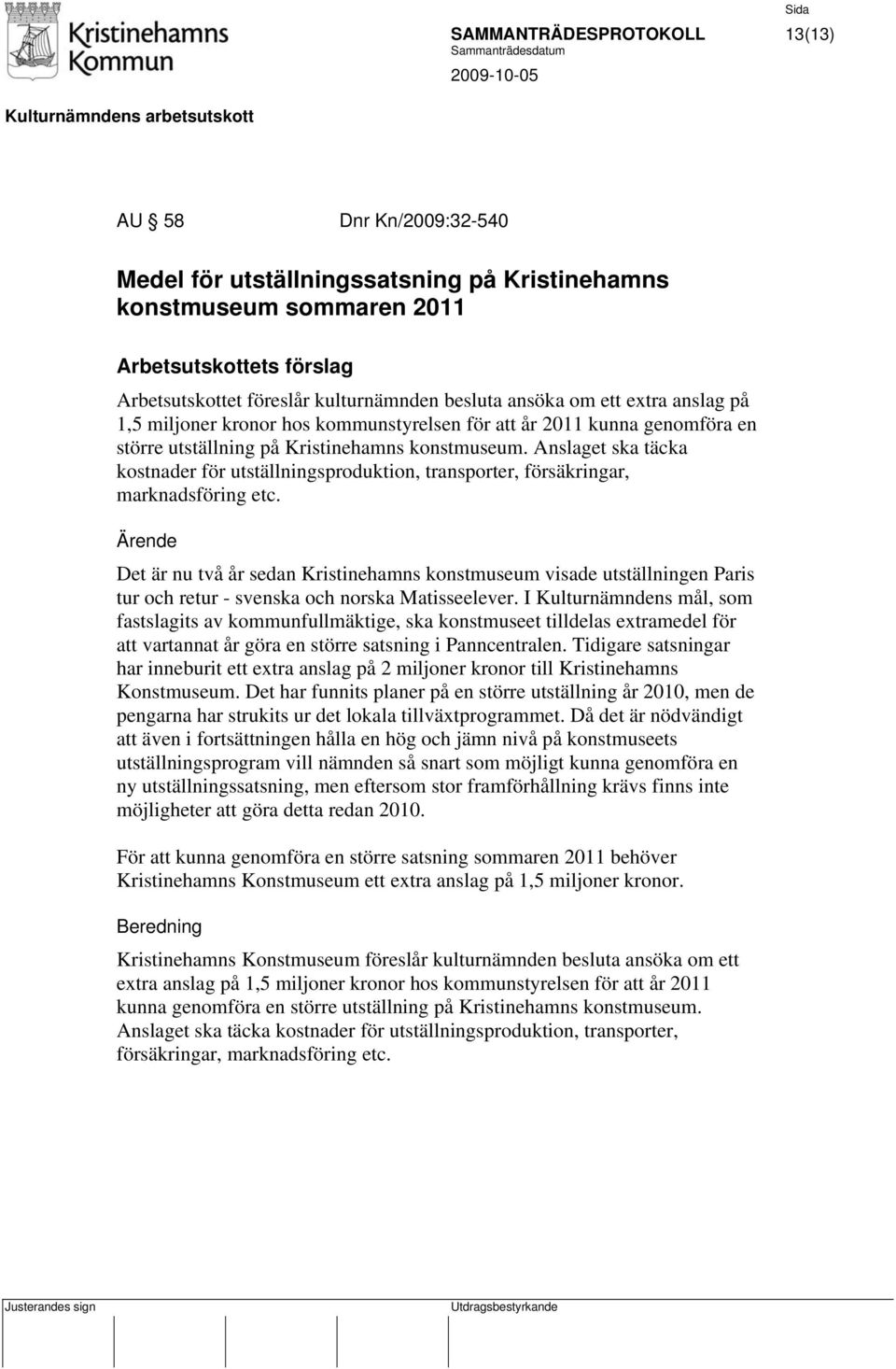 Anslaget ska täcka kostnader för utställningsproduktion, transporter, försäkringar, marknadsföring etc.