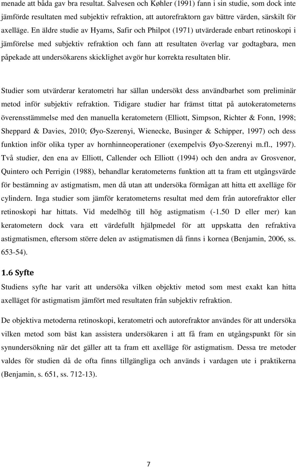 skicklighet avgör hur korrekta resultaten blir. Studier som utvärderar keratometri har sällan undersökt dess användbarhet som preliminär metod inför subjektiv refraktion.