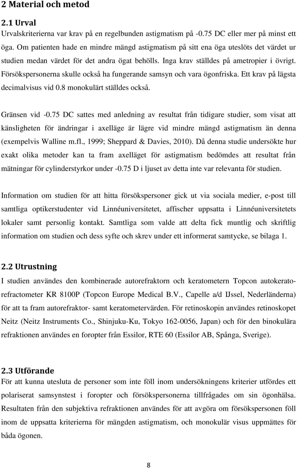 Försökspersonerna skulle också ha fungerande samsyn och vara ögonfriska. Ett krav på lägsta decimalvisus vid 0.8 monokulärt ställdes också. Gränsen vid -0.