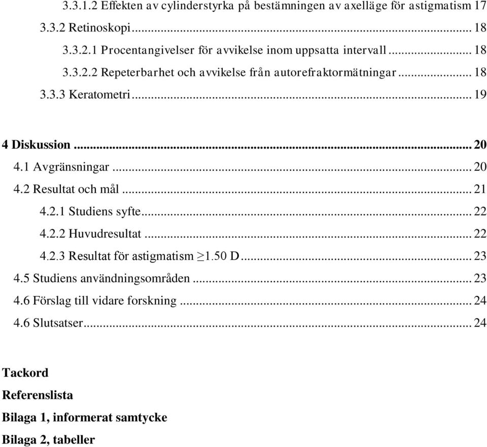 .. 21 4.2.1 Studiens syfte... 22 4.2.2 Huvudresultat... 22 4.2.3 Resultat för astigmatism 1.50 D... 23 4.5 Studiens användningsområden... 23 4.6 Förslag till vidare forskning.