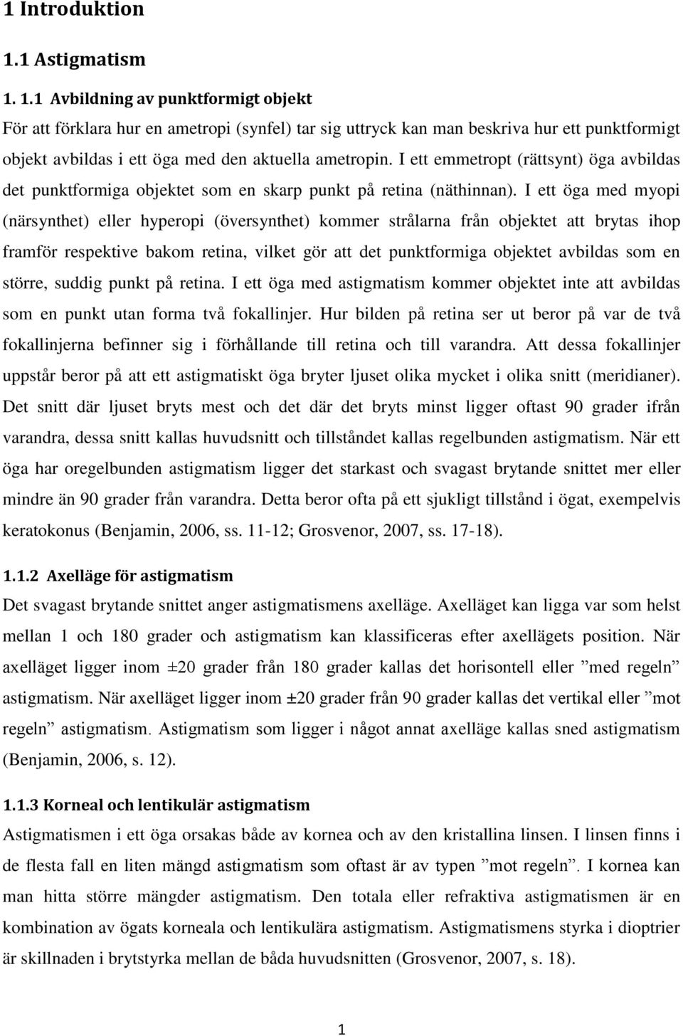 1.1 Avbildning av punktformigt objekt För att förklara hur en ametropi (synfel) tar sig uttryck kan man beskriva hur ett punktformigt objekt avbildas i ett öga med den aktuella ametropin.