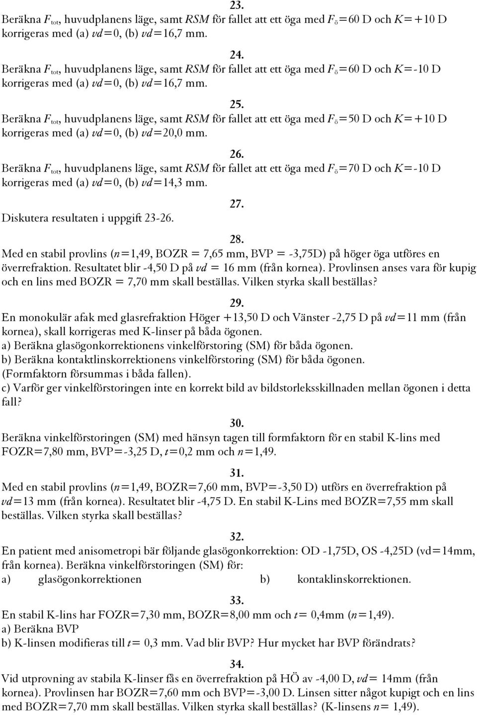 Beräkna F tot, huvudplanens läge, samt RSM för fallet att ett öga med F ö =50 D och K=+10 D korrigeras med (a) vd=0, (b) vd=20,0 mm. 26.