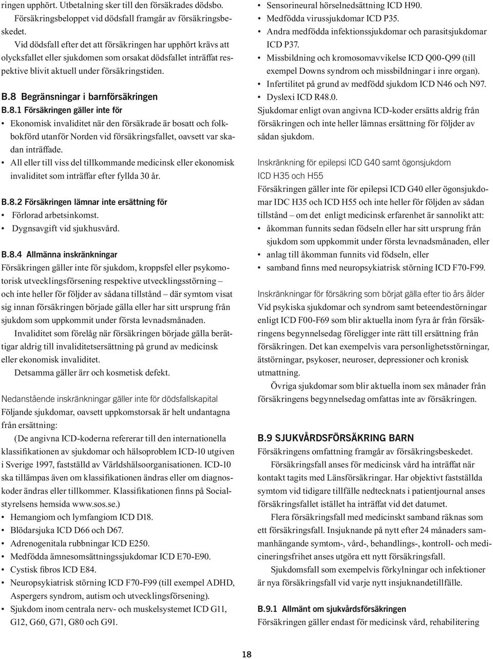 8 Begränsningar i barnförsäkringen B.8.1 Försäkringen gäller inte för Ekonomisk invaliditet när den försäkrade är bosatt och folkbokförd utanför Norden vid försäkringsfallet, oavsett var skadan inträffade.