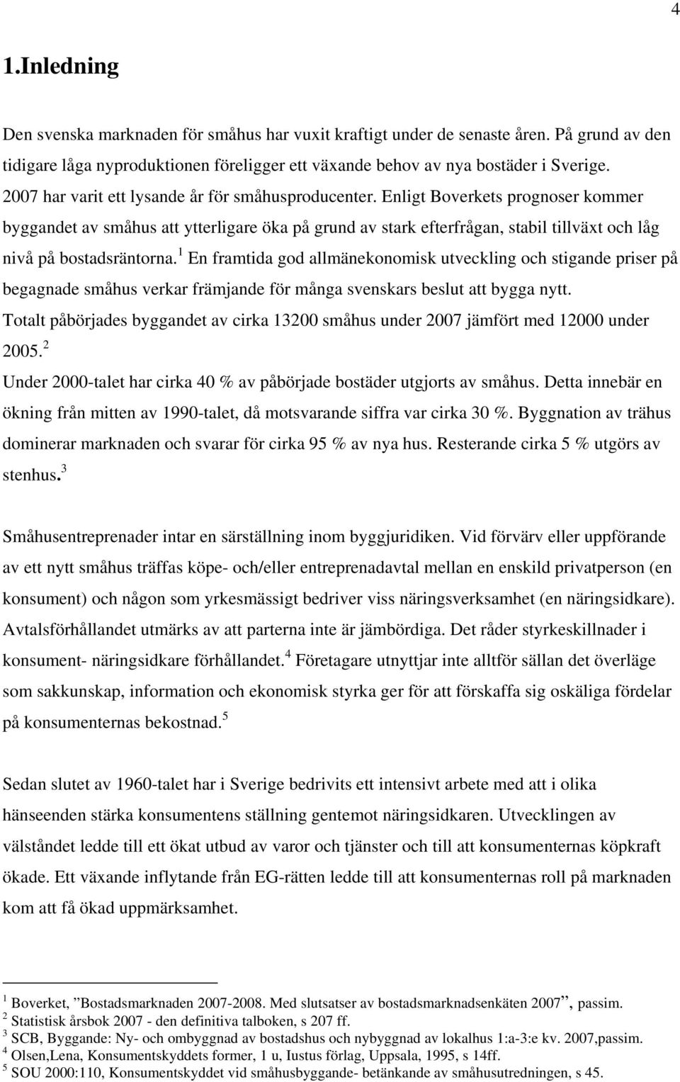 Enligt Boverkets prognoser kommer byggandet av småhus att ytterligare öka på grund av stark efterfrågan, stabil tillväxt och låg nivå på bostadsräntorna.