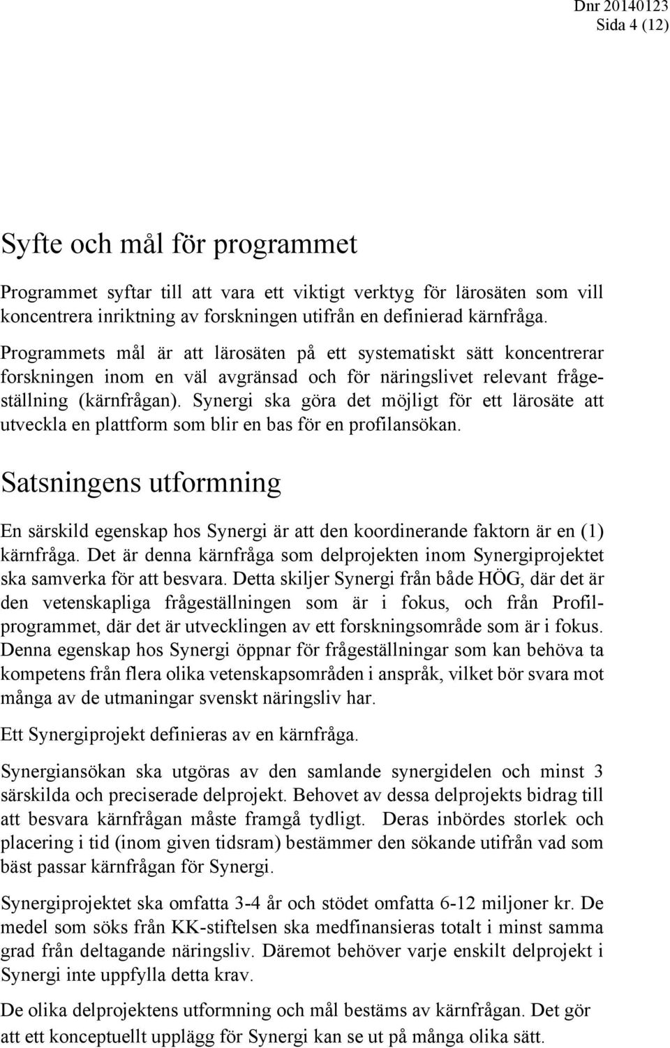 Synergi ska göra det möjligt för ett lärosäte att utveckla en plattform som blir en bas för en profilansökan.