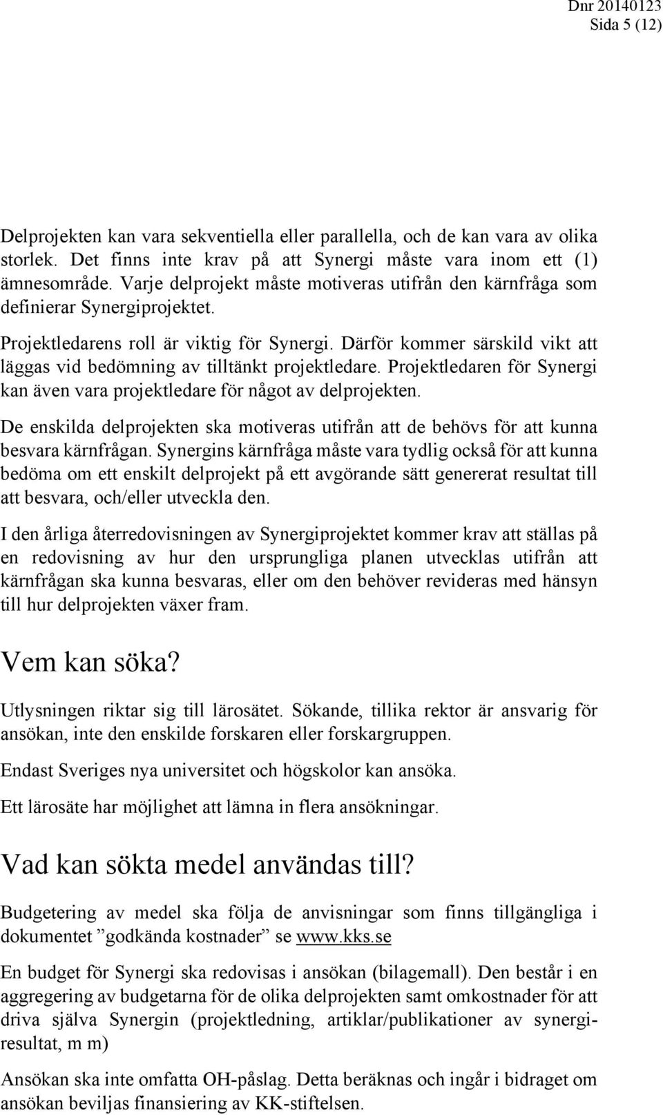 Därför kommer särskild vikt att läggas vid bedömning av tilltänkt projektledare. Projektledaren för Synergi kan även vara projektledare för något av delprojekten.