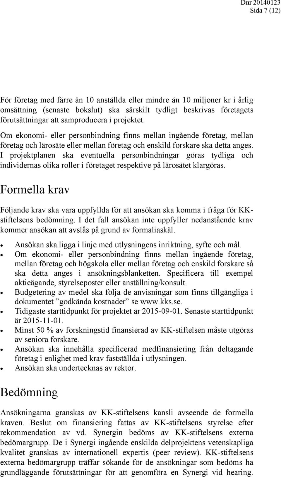 I projektplanen ska eventuella personbindningar göras tydliga och individernas olika roller i företaget respektive på lärosätet klargöras.