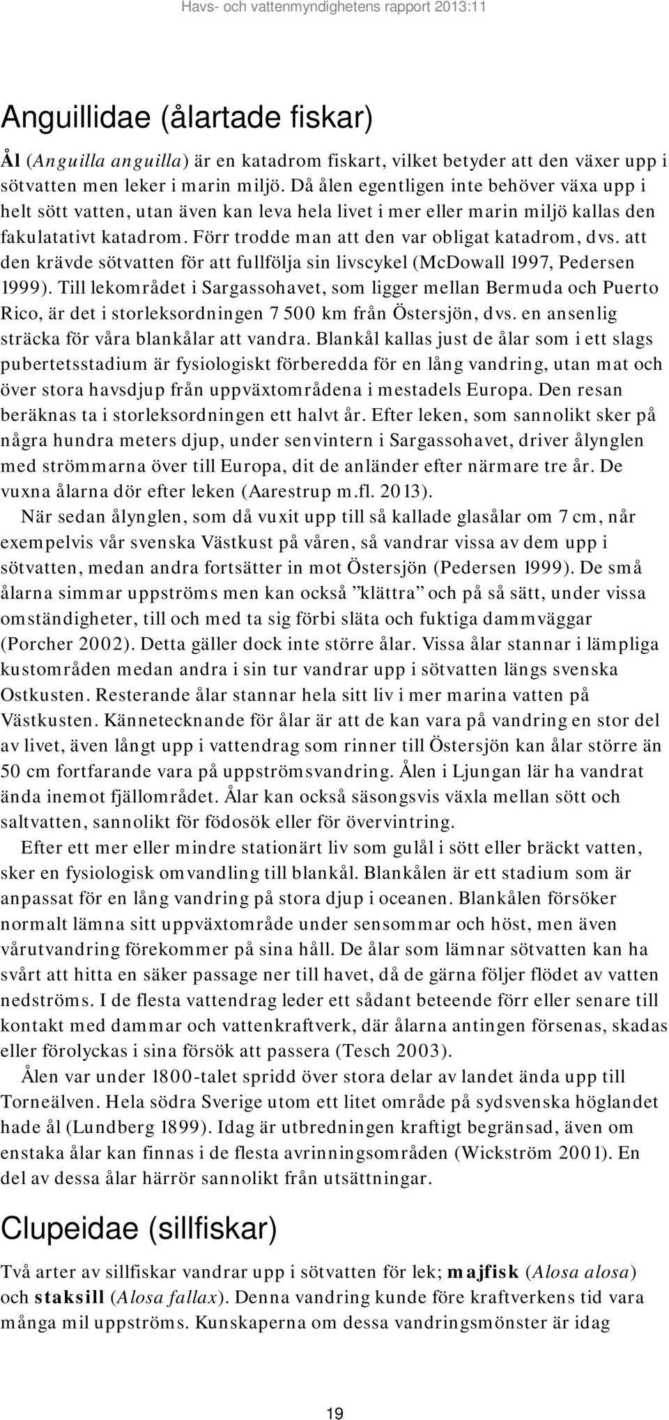 att den krävde sötvatten för att fullfölja sin livscykel (McDowall 1997, Pedersen 1999).