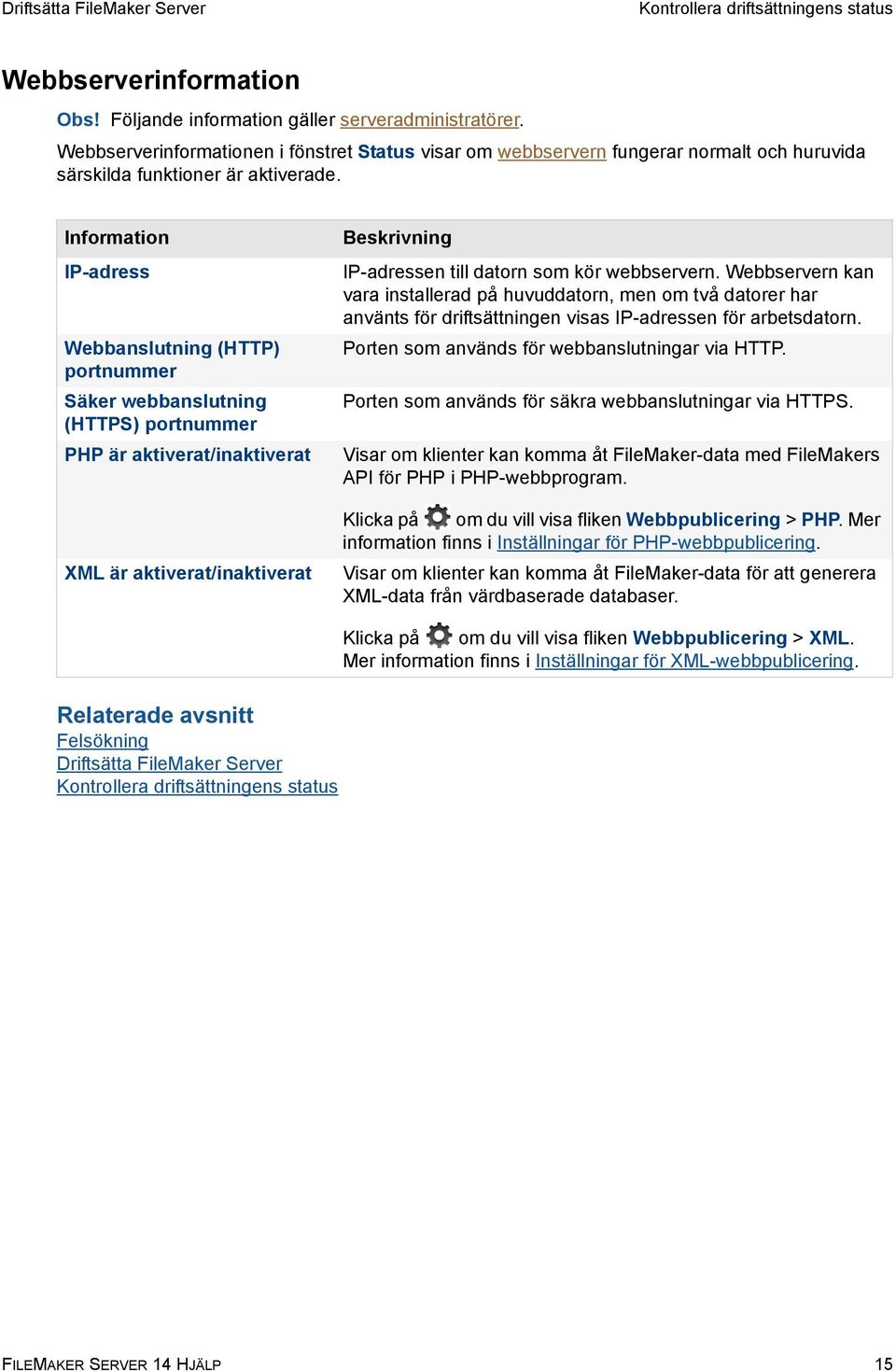 Information IP-adress Webbanslutning (HTTP) portnummer Säker webbanslutning (HTTPS) portnummer PHP är aktiverat/inaktiverat XML är aktiverat/inaktiverat Beskrivning IP-adressen till datorn som kör
