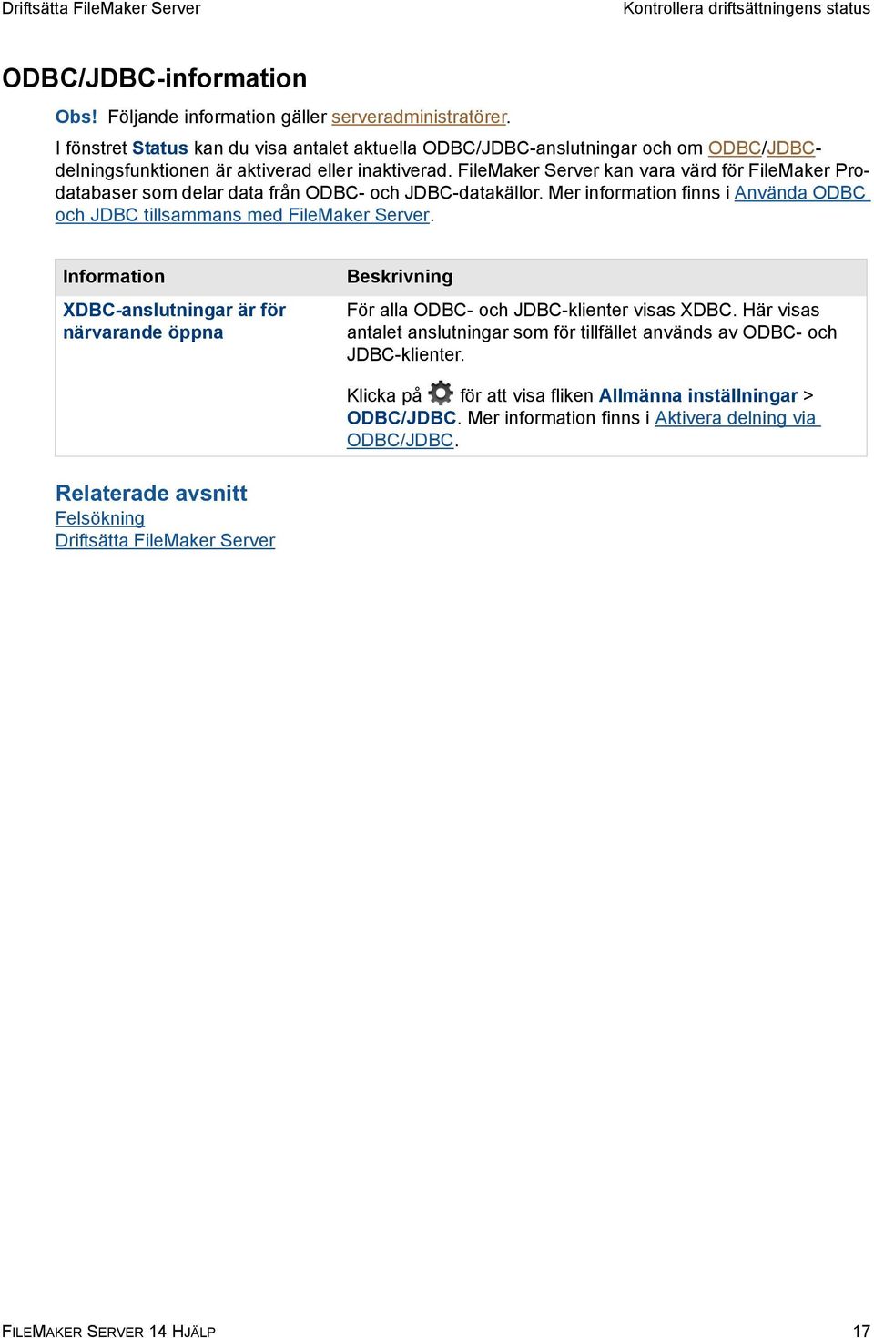 FileMaker Server kan vara värd för FileMaker Prodatabaser som delar data från ODBC- och JDBC-datakällor. Mer information finns i Använda ODBC och JDBC tillsammans med FileMaker Server.