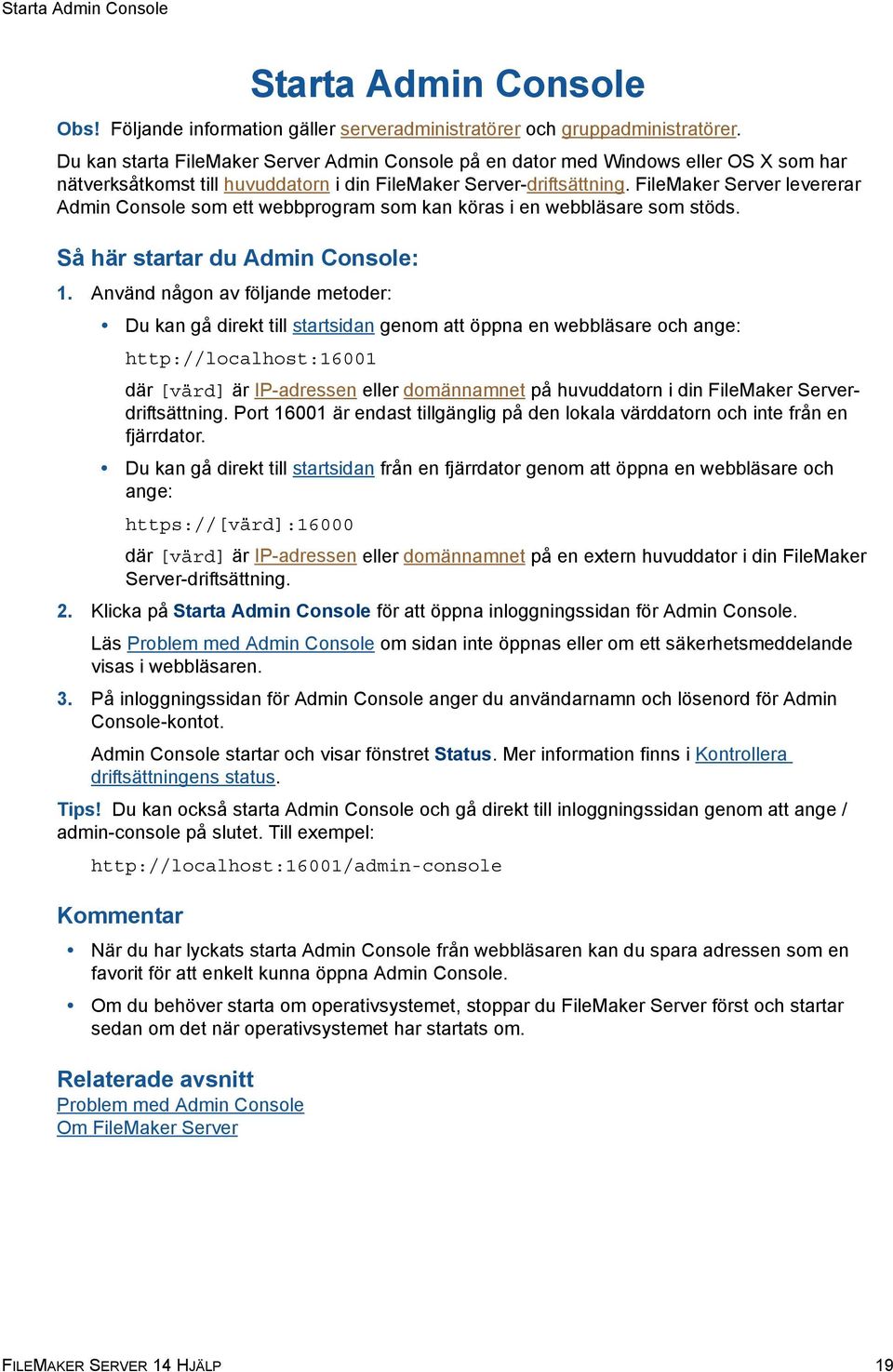 FileMaker Server levererar Admin Console som ett webbprogram som kan köras i en webbläsare som stöds. Så här startar du Admin Console: 1.