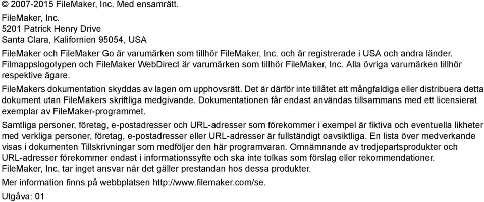 FileMakers dokumentation skyddas av lagen om upphovsrätt. Det är därför inte tillåtet att mångfaldiga eller distribuera detta dokument utan FileMakers skriftliga medgivande.