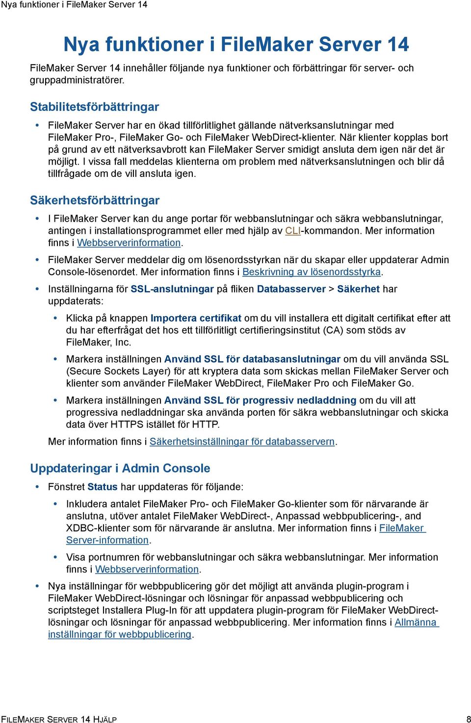 När klienter kopplas bort på grund av ett nätverksavbrott kan FileMaker Server smidigt ansluta dem igen när det är möjligt.