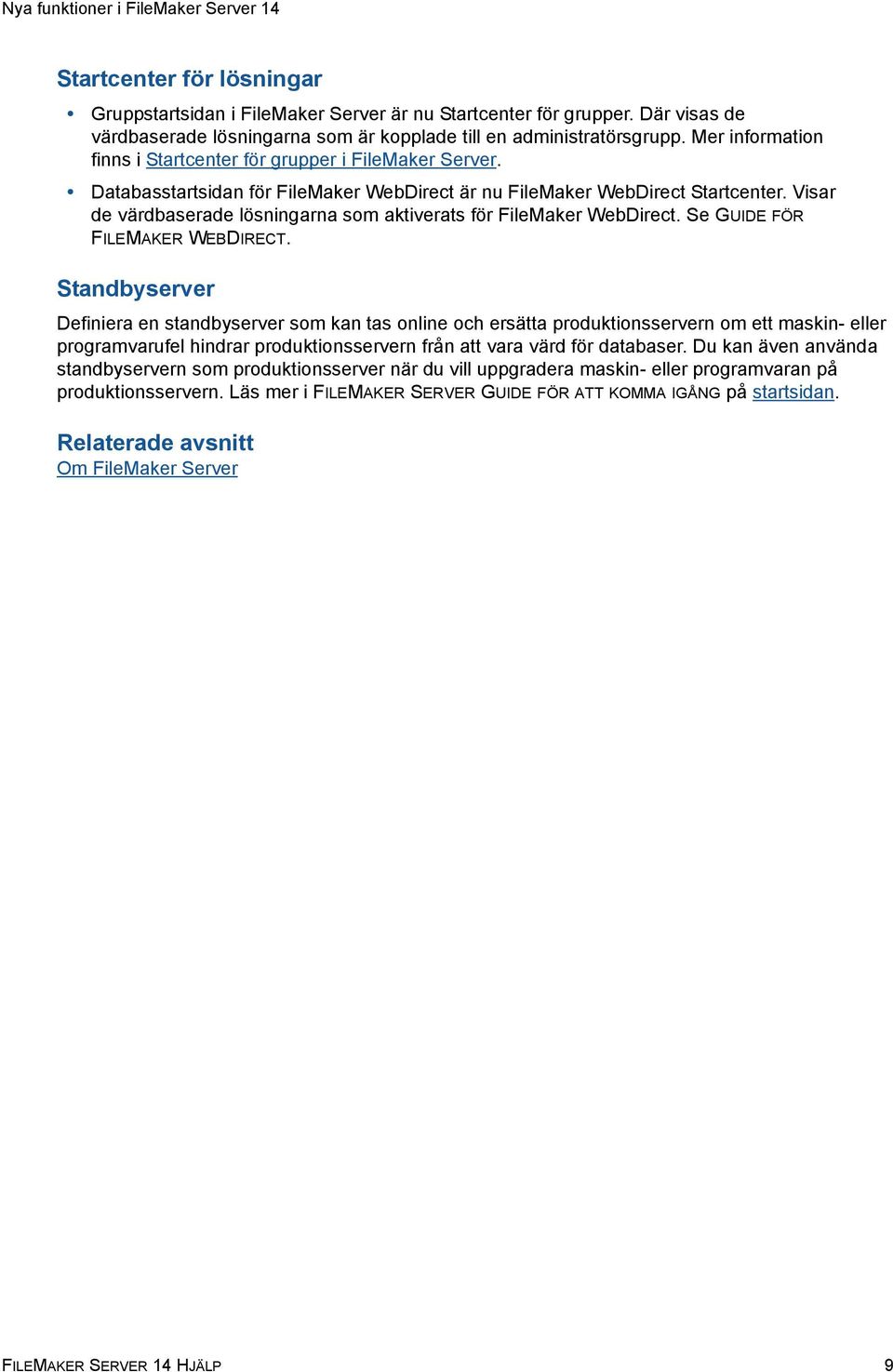 Databasstartsidan för FileMaker WebDirect är nu FileMaker WebDirect Startcenter. Visar de värdbaserade lösningarna som aktiverats för FileMaker WebDirect. Se GUIDE FÖR FILEMAKER WEBDIRECT.