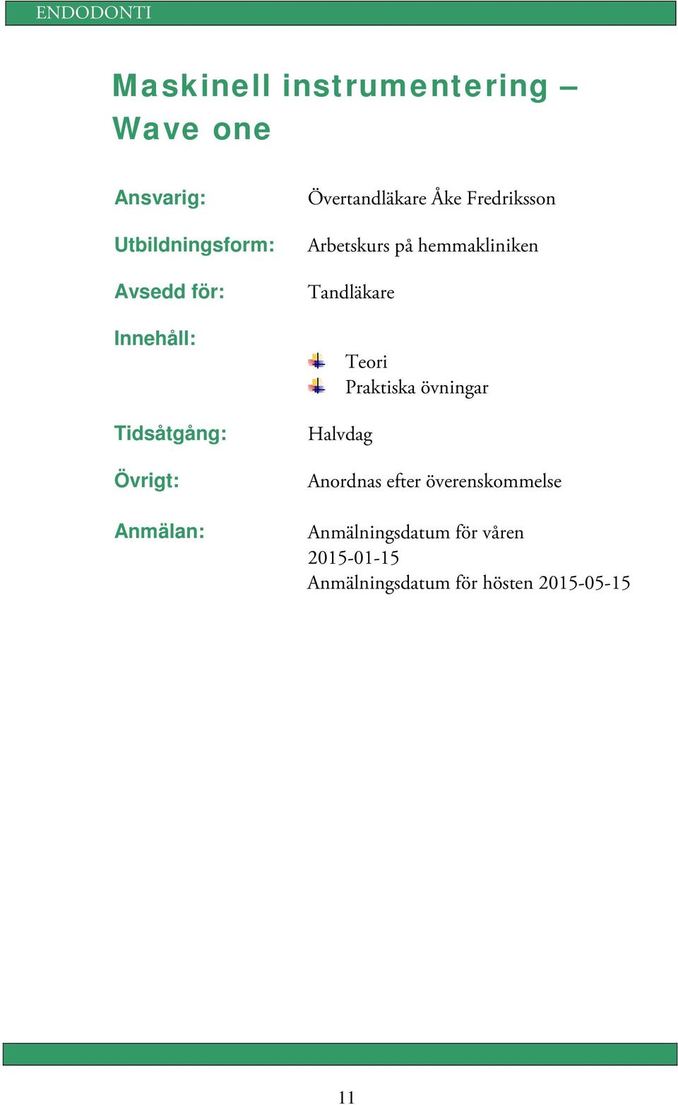 Tandläkare Halvdag Teori Praktiska övningar Anordnas efter