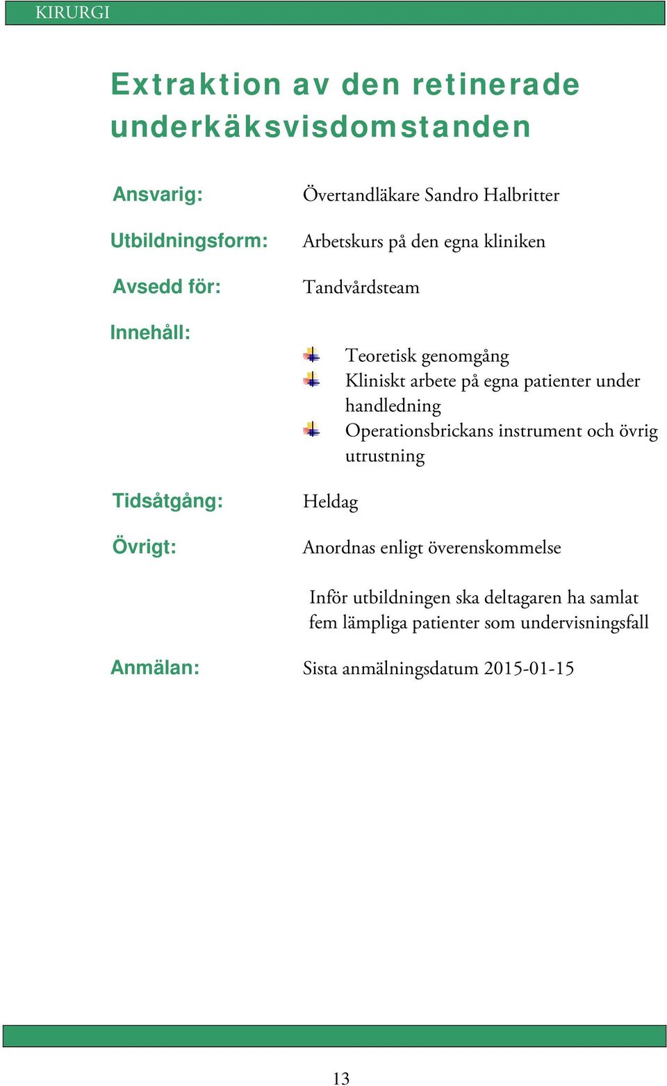 under handledning Operationsbrickans instrument och övrig utrustning Anordnas enligt överenskommelse Inför