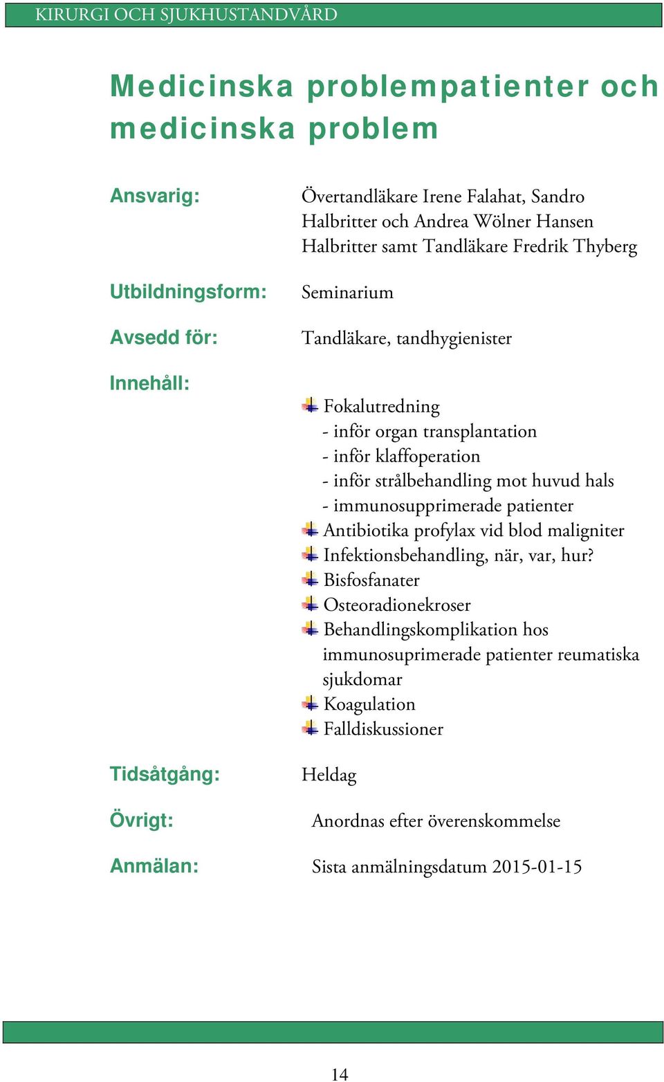 strålbehandling mot huvud hals - immunosupprimerade patienter Antibiotika profylax vid blod maligniter Infektionsbehandling, när, var, hur?