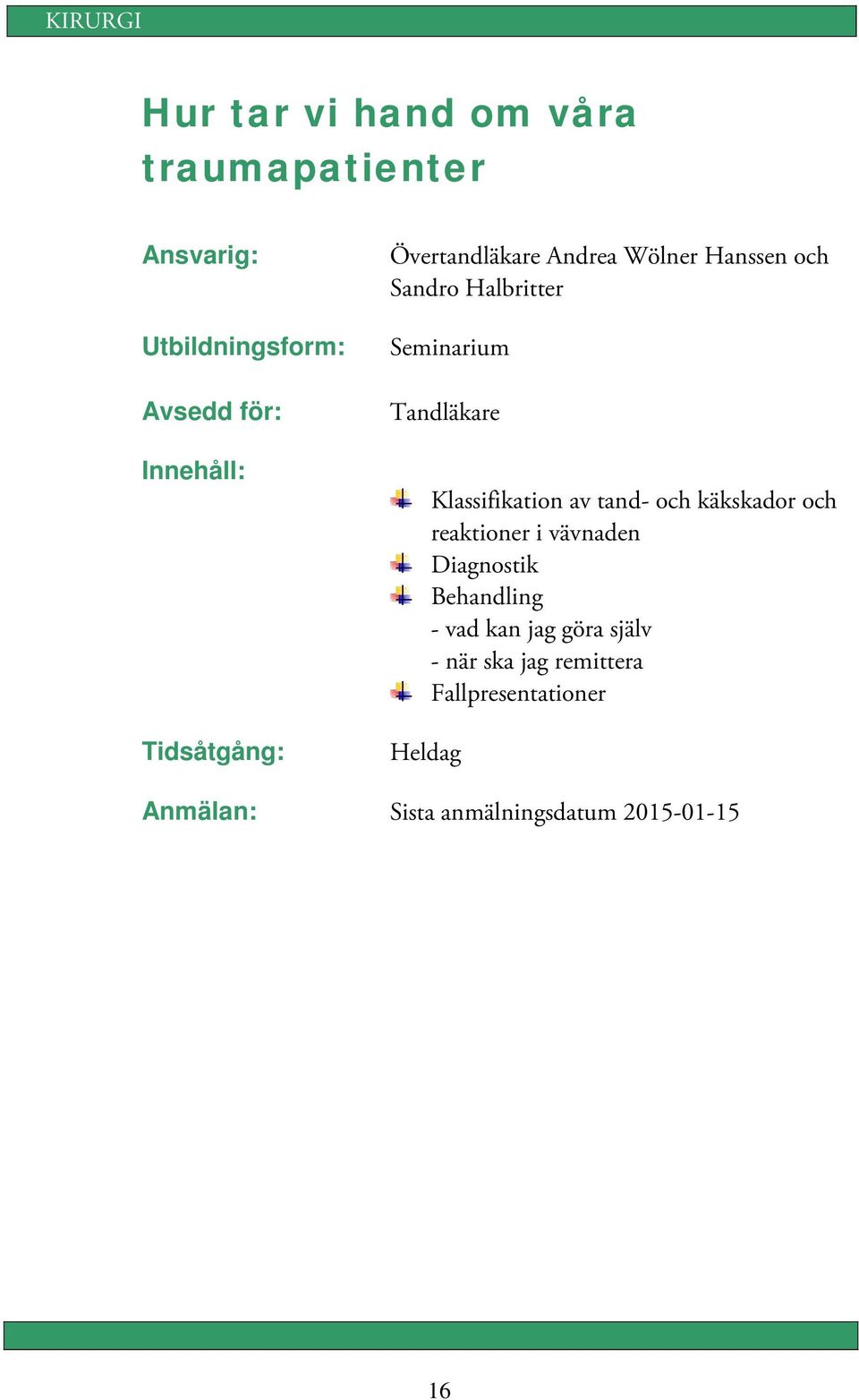 och käkskador och reaktioner i vävnaden Diagnostik Behandling - vad kan jag göra