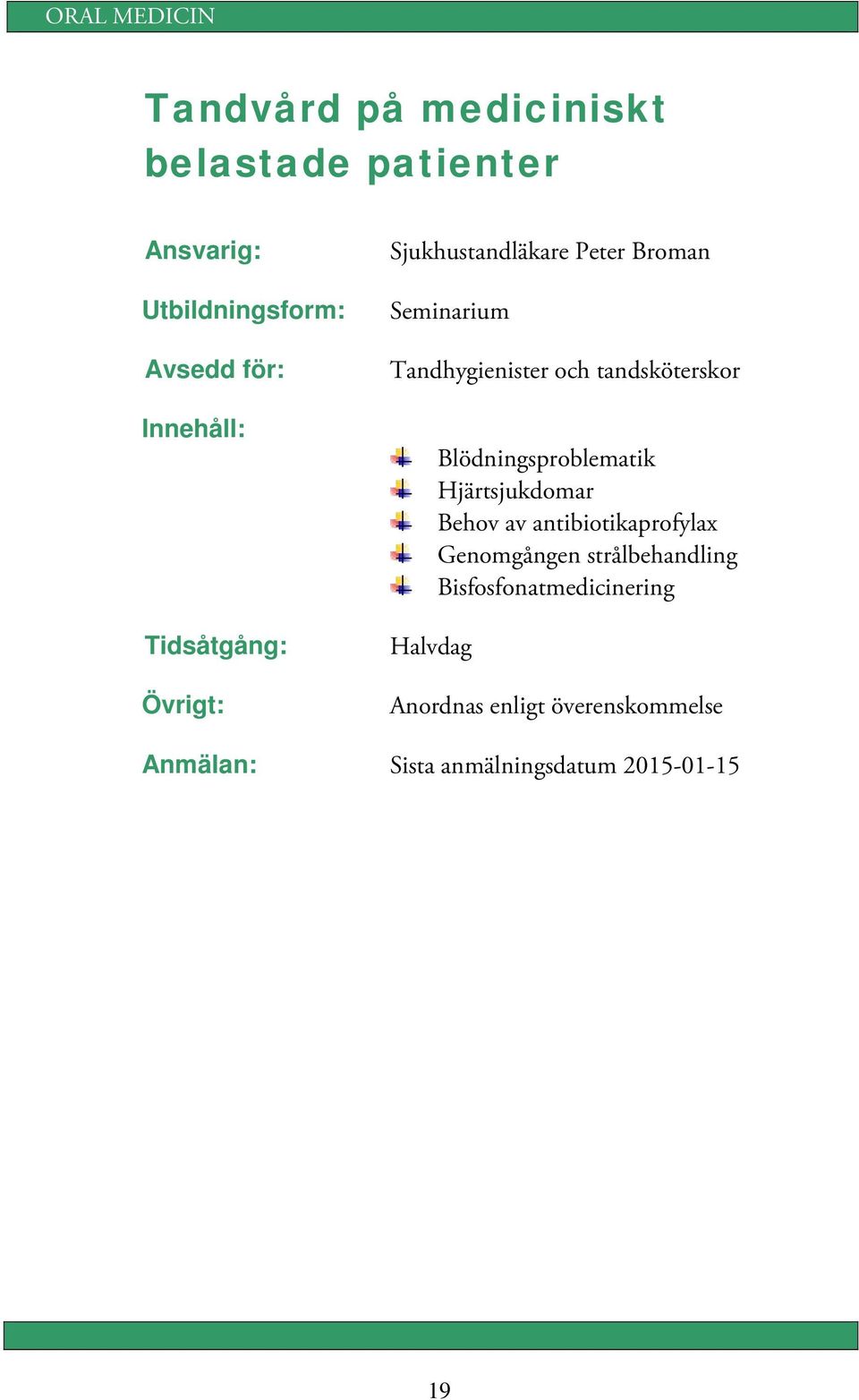Blödningsproblematik Hjärtsjukdomar Behov av antibiotikaprofylax Genomgången