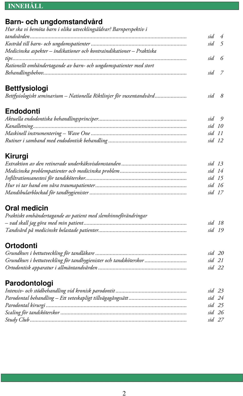.. sid 7 Bettfysiologi Bettfysiologiskt seminarium Nationella Riktlinjer för vuxentandvård... sid 8 Endodonti Aktuella endodontiska behandlingsprinciper... sid 9 Kanalletning.