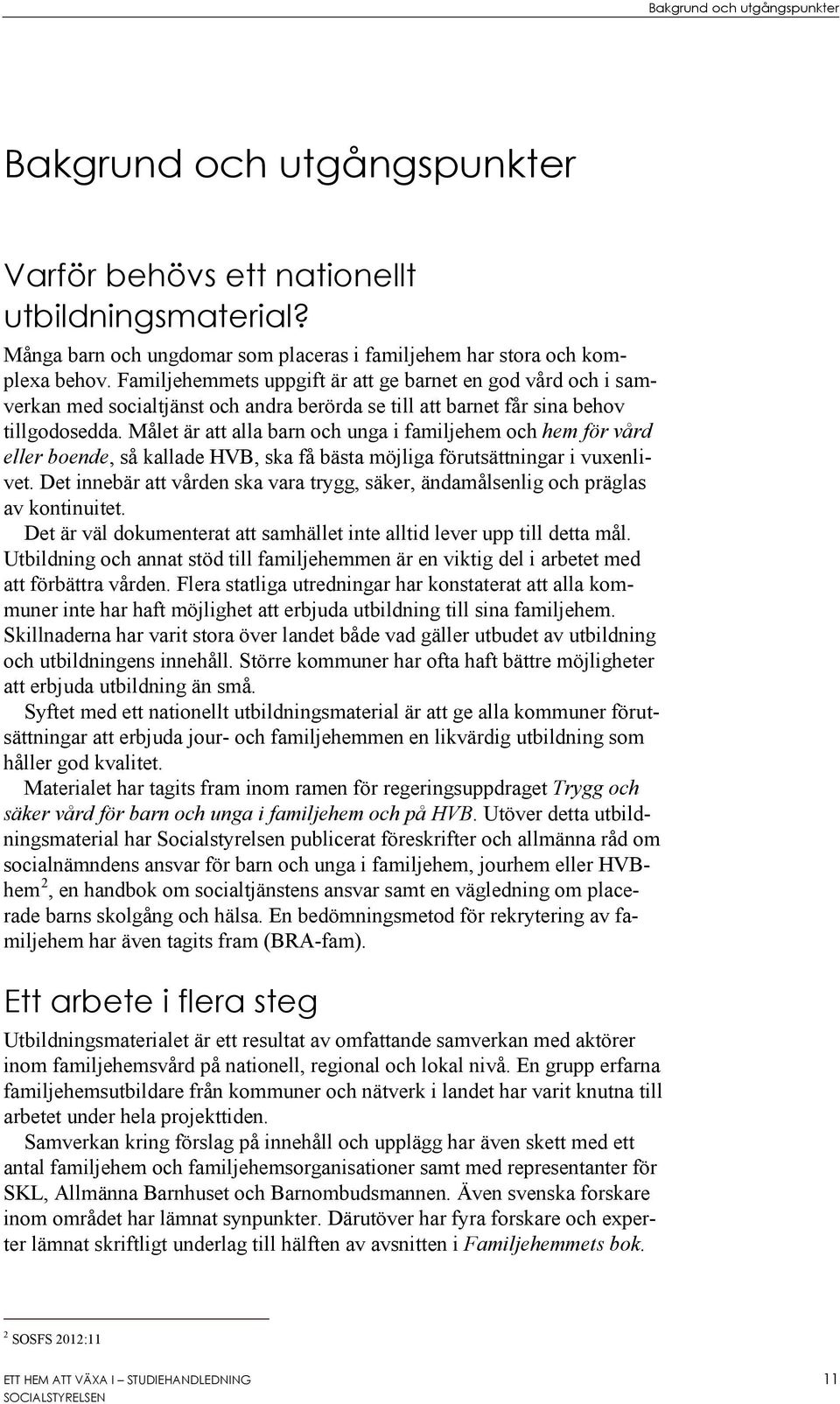 Målet är att alla barn och unga i familjehem och hem för vård eller boende, så kallade HVB, ska få bästa möjliga förutsättningar i vuxenlivet.