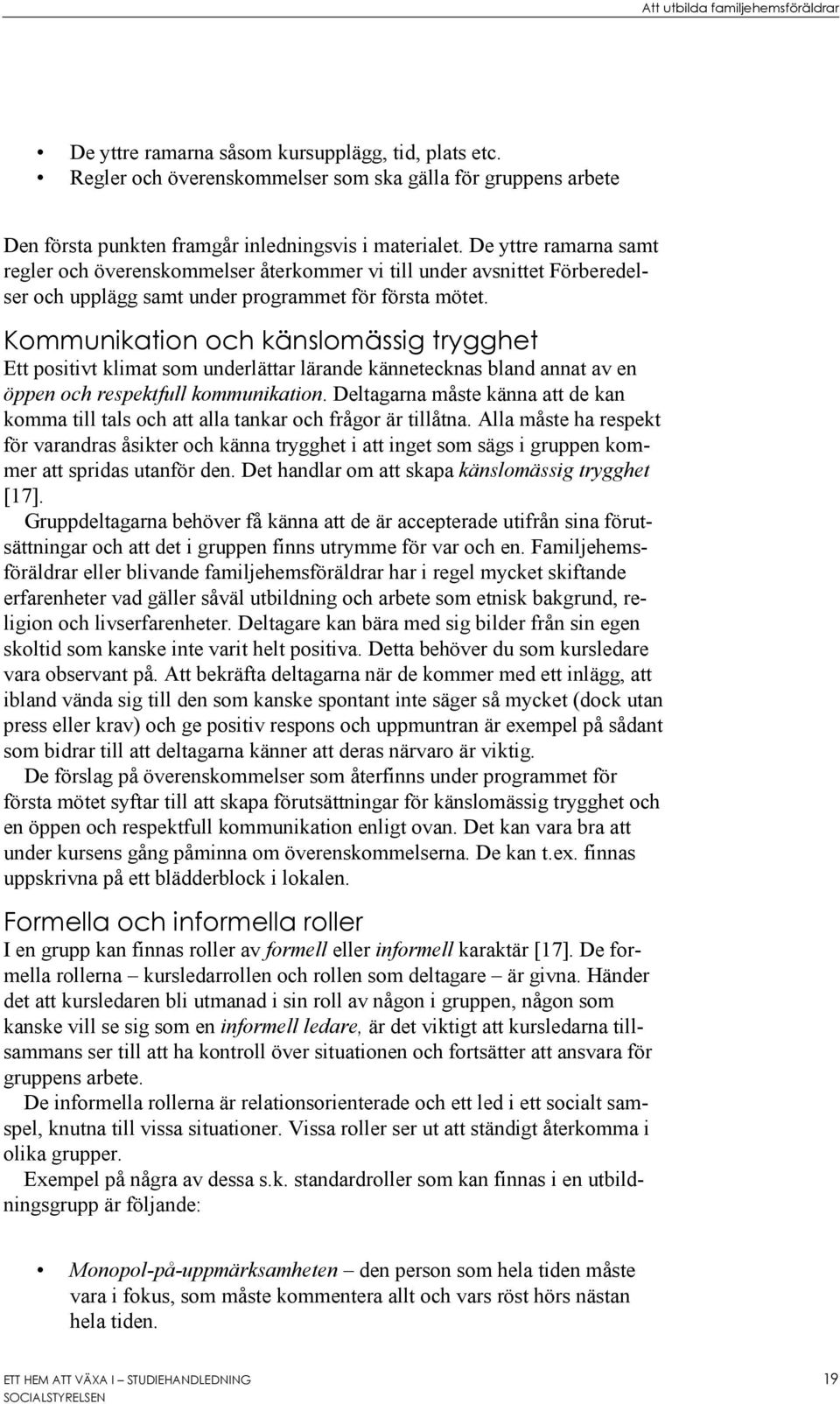 De yttre ramarna samt regler och överenskommelser återkommer vi till under avsnittet Förberedelser och upplägg samt under programmet för första mötet.