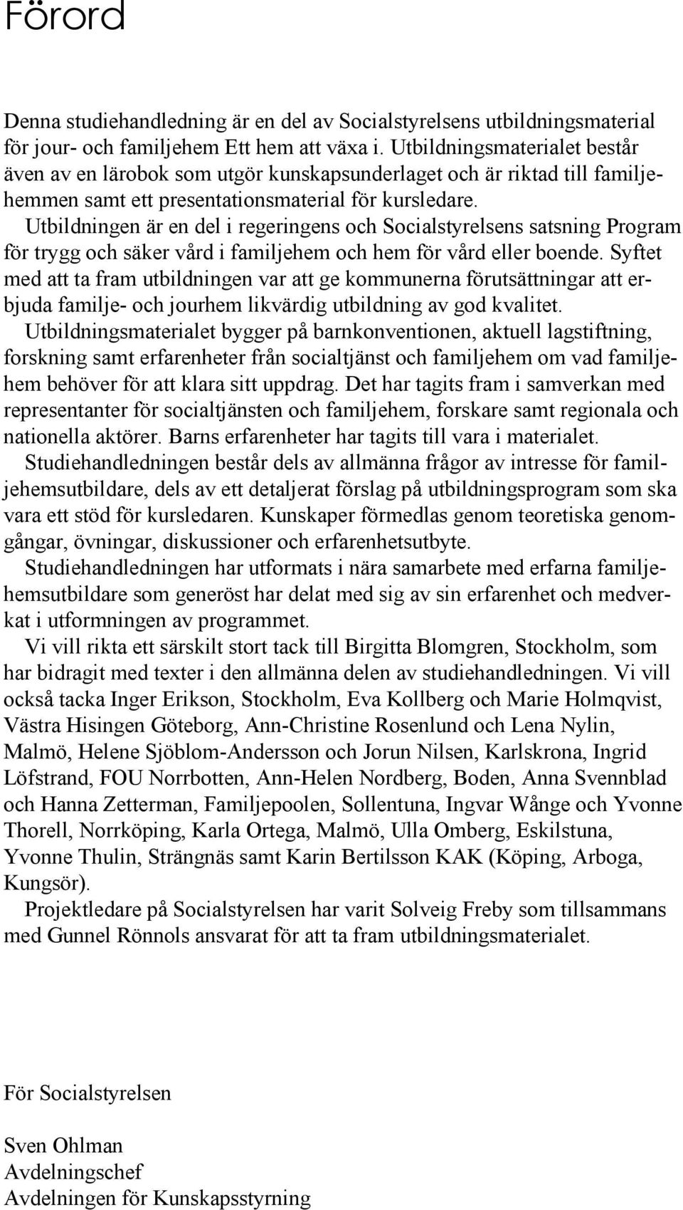 Utbildningen är en del i regeringens och Socialstyrelsens satsning Program för trygg och säker vård i familjehem och hem för vård eller boende.
