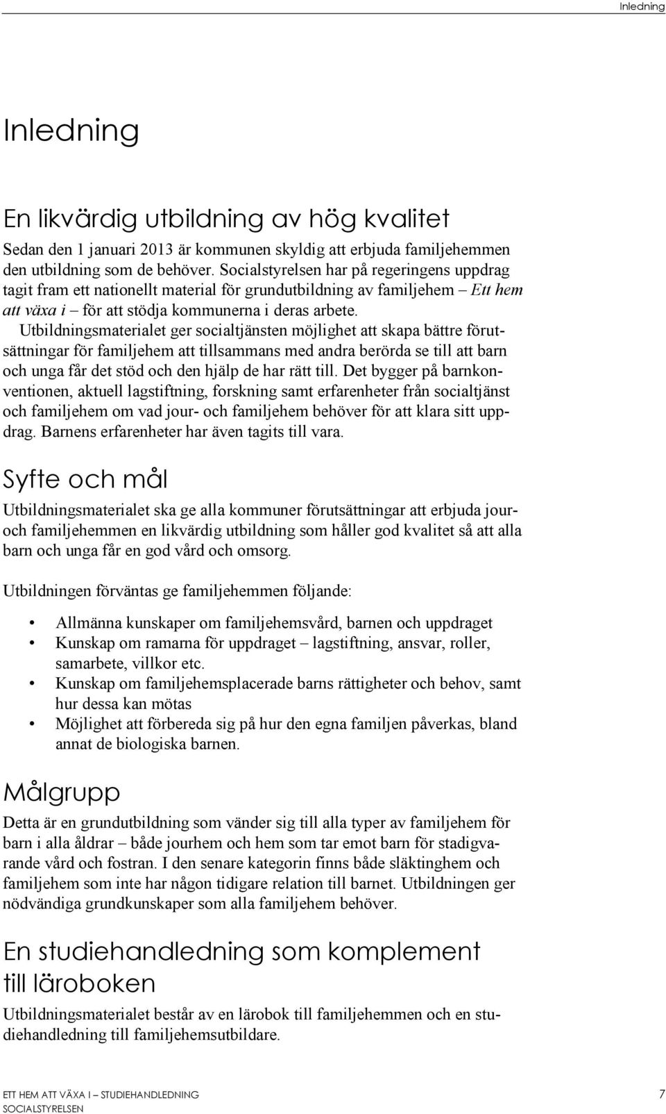 Utbildningsmaterialet ger socialtjänsten möjlighet att skapa bättre förutsättningar för familjehem att tillsammans med andra berörda se till att barn och unga får det stöd och den hjälp de har rätt