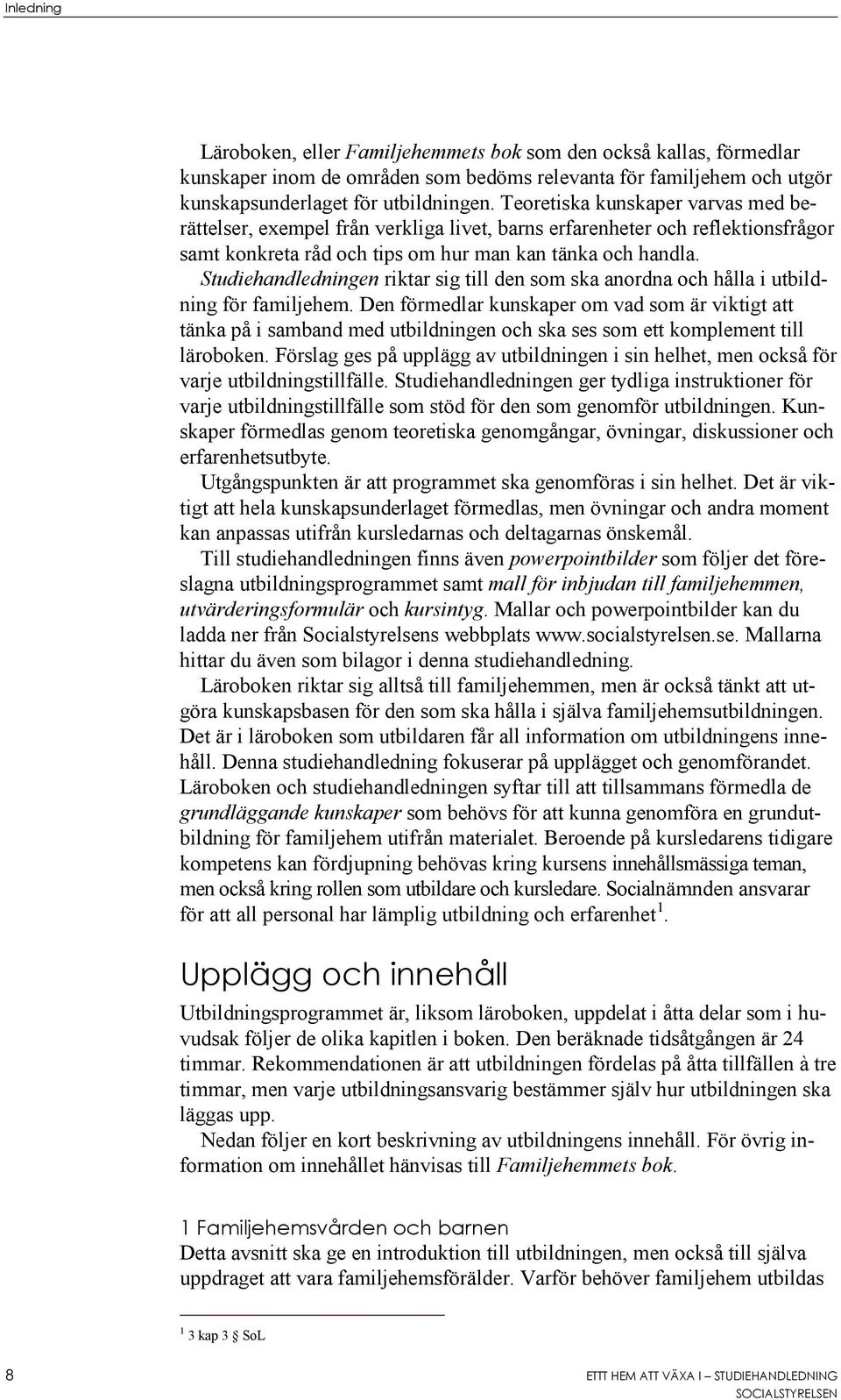 Studiehandledningen riktar sig till den som ska anordna och hålla i utbildning för familjehem.