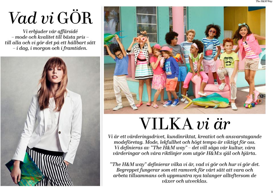 Vi definieras av The H&M way det vill säga vår kultur, våra värderingar och våra riktlinjer som utgör H&M:s själ och hjärta.