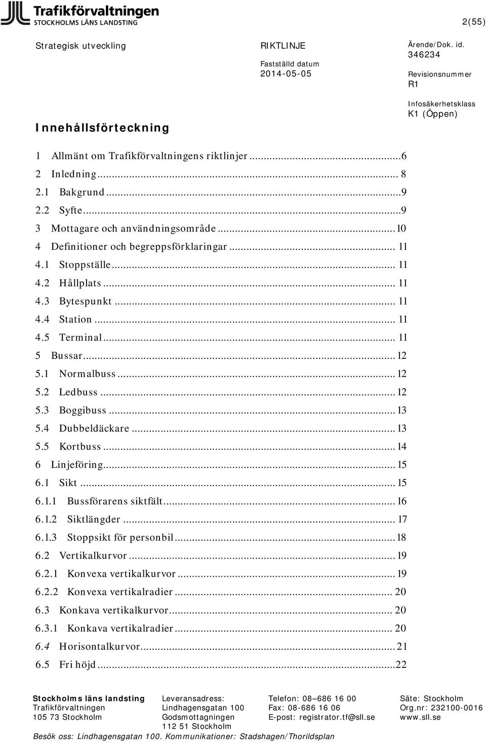 .. 14 6 Linjeföring... 15 6.1 Sikt... 15 6.1.1 Bussförarens siktfält... 16 6.1.2 Siktlängder... 17 6.1.3 Stoppsikt för personbil... 18 6.2 Vertikalkurvor... 19 6.2.1 Konvexa vertikalkurvor... 19 6.2.2 Konvexa vertikalradier.