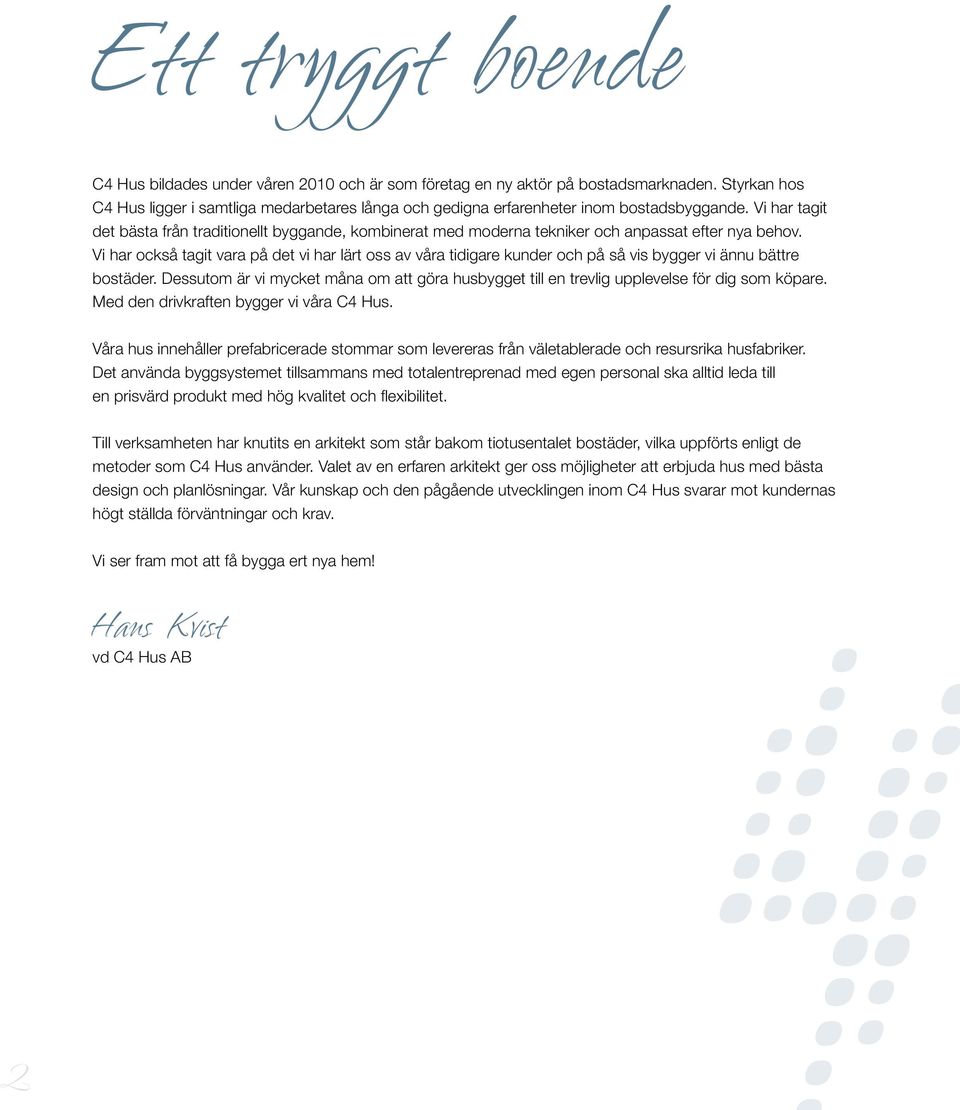 Vi har tagit det bästa från traditionellt byggande, kombinerat med moderna tekniker och anpassat efter nya behov.