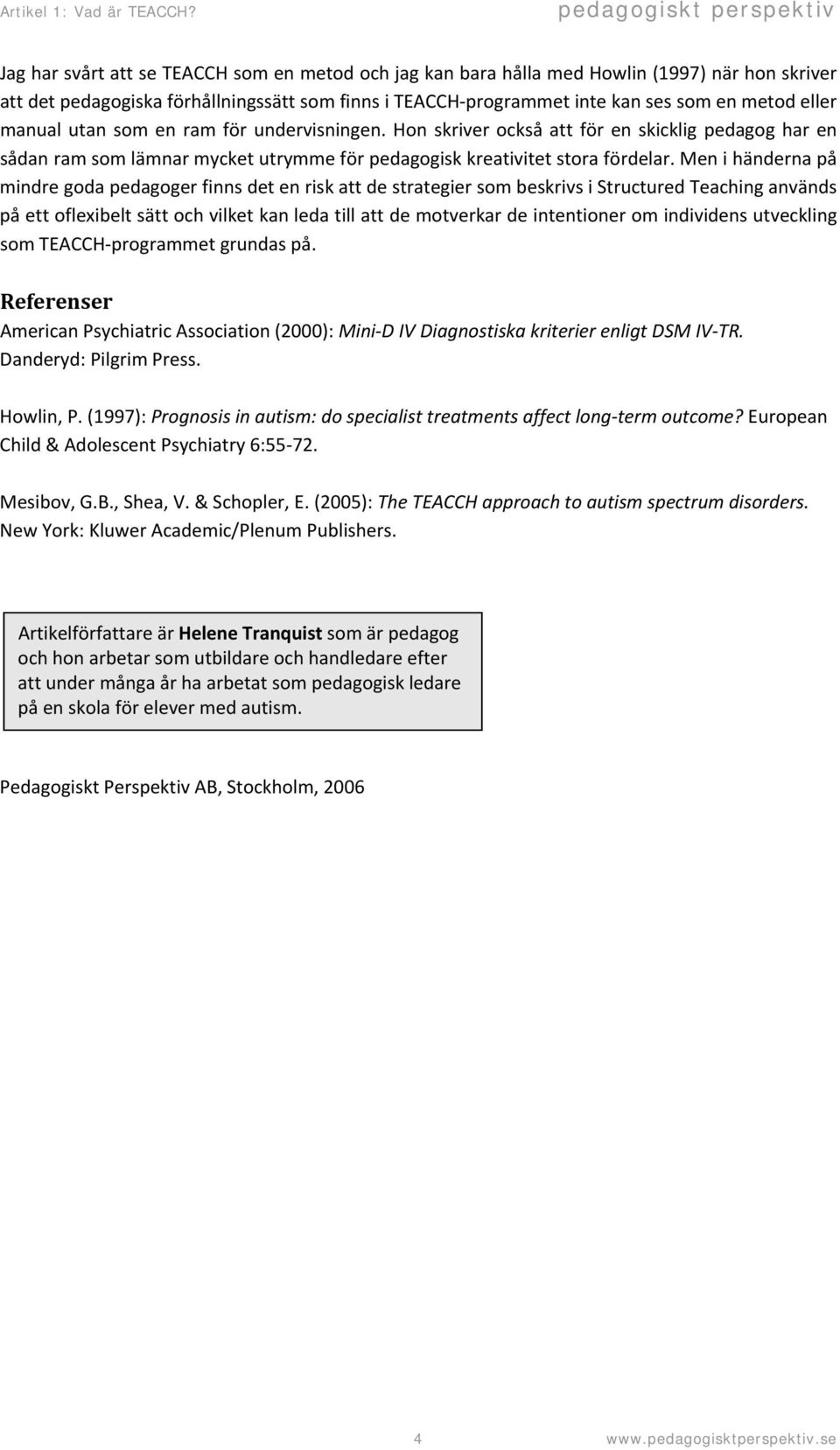 Men i händerna på mindre goda pedagoger finns det en risk att de strategier som beskrivs i Structured Teaching används på ett oflexibelt sätt och vilket kan leda till att de motverkar de intentioner