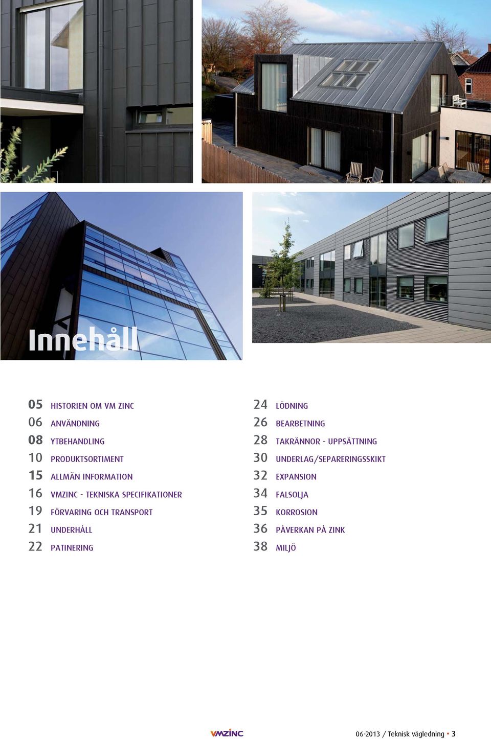PATINERING 24 LÖDNING 26 BEARBETNING 28 TAKRÄNNOR - UPPSÄTTNING 30