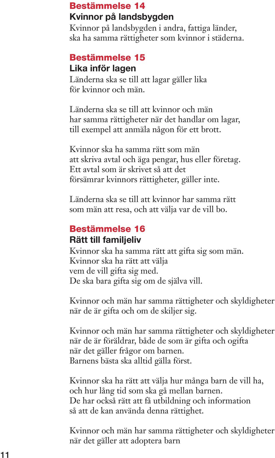 Länderna ska se till att kvinnor och män har samma rättigheter när det handlar om lagar, till exempel att anmäla någon för ett brott.