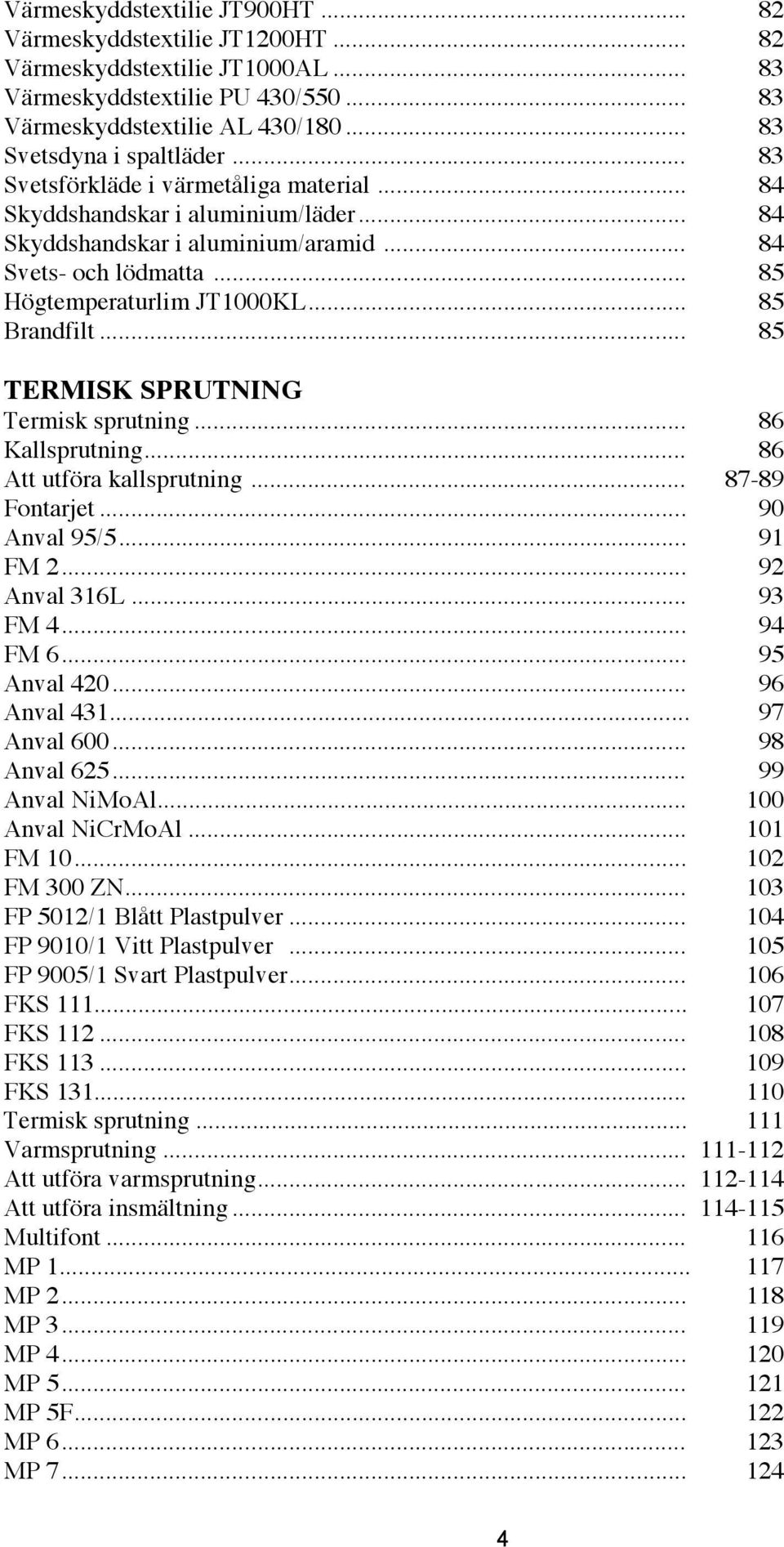 .. 85 TERMISK SPRUTNING Termisk sprutning... 86 Kallsprutning... 86 Att utföra kallsprutning... 87-89 Fontarjet... 90 Anval 95/5... 91 FM 2... 92 Anval 316L... 93 FM 4... 94 FM 6... 95 Anval 420.